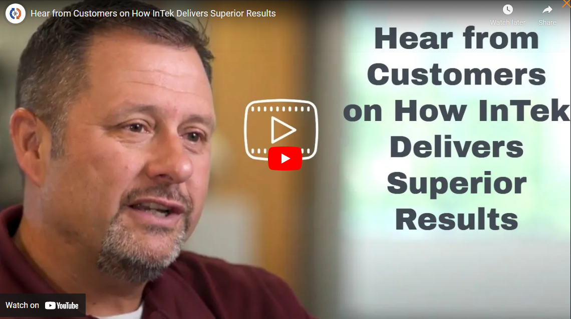 Hear from Customers on How InTek Delivers Superior Results video